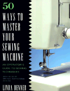 50 Ways to Master Your Sewing Machine