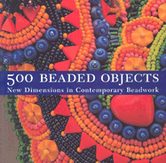 500 Beaded Objects: New Dimensions in Contemporary Beadwork