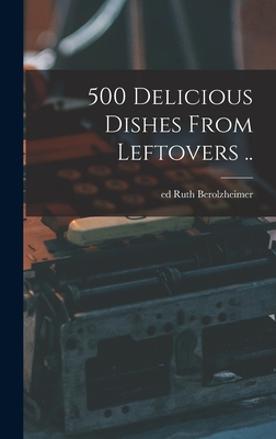 500 Delicious Dishes From Leftovers .. - Berolzheimer, Ruth Ed (Creator)