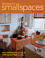 500 Ideas for Small Spaces: Easy Solutions for Living in 1000 Square Feet or Less