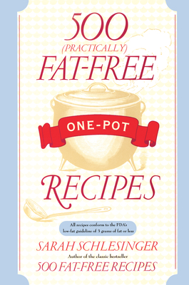 500 (Practically) Fat-Free One-Pot Recipes: A Cookbook - Schlesinger, Sarah