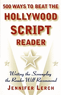 500 Ways to Beat the Hollywood Script Reader: Writing the Screenplay the Reader Will Recommend