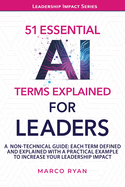 51 ESSENTIAL AI TERMS EXPLAINED FOR LEADERS: A NON-TECHNICAL GUIDE. EACH TERM DEFINED, EXPLAINED AND WITH A PRACTICAL EXAMPLE TO INCREASE YOUR LEADERSHIP IMPACT