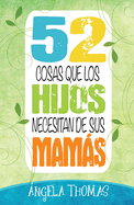 52 Cosas Que Los Hijos Necesitan de Sus Mam�s