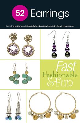 52 Earrings: Fast Fashionable & Fun - BeadStyle Magazine (Editor)