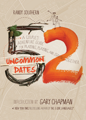52 Uncommon Dates: A Couple's Adventure Guide for Praying, Playing, and Staying Together - Southern, Randy, and Chapman, Gary (Introduction by)