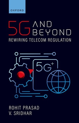 5G and Beyond: Rewiring Telecom Regulation - Prasad, Rohit, and Sridhar, V.
