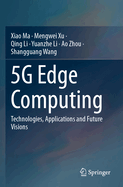 5G Edge Computing: Technologies, Applications and Future Visions