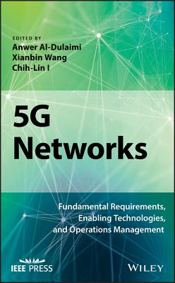 5g Networks: Fundamental Requirements, Enabling Technologies, and Operations Management - Al-Dulaimi, Anwer (Editor), and Wang, Xianbin (Editor), and I, Chih-Lin (Editor)