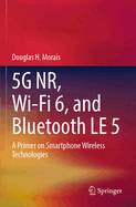 5g Nr, Wi-Fi 6, and Bluetooth Le 5: A Primer on Smartphone Wireless Technologies