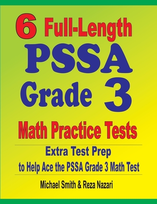 6 Full-Length PSSA Grade 3 Math Practice Tests: Extra Test Prep to Help Ace the PSSA Grade 3 Math Test - Smith, Michael, and Nazari, Reza