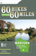 60 Hikes Within 60 Miles: Madison: Including Dane and Surrounding Counties