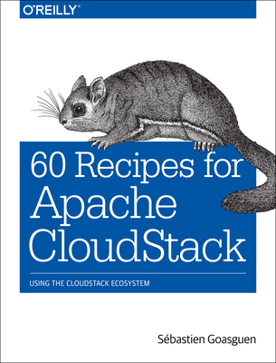 60 Recipes for Apache Cloudstack: Using the Cloudstack Ecosystem - Gosaguen, Sebastien