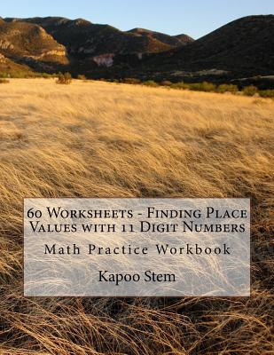 60 Worksheets - Finding Place Values with 11 Digit Numbers: Math Practice Workbook - Stem, Kapoo