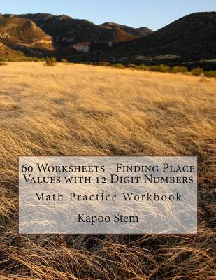 60 Worksheets - Finding Place Values with 12 Digit Numbers: Math Practice Workbook - Stem, Kapoo