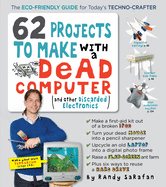 62 Projects to Make with a Dead Computer: (And Other Discarded Electronics)