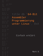 64-Bit Assembler Programmierung unter Linux: Einfach erkl�rt