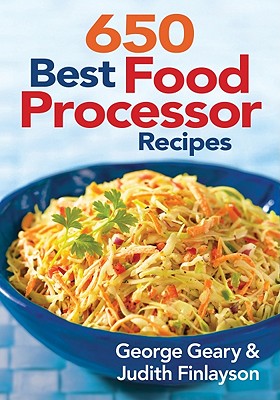 650 Best Food Processor Recipes - Geary, George, and Finlayson, Judith