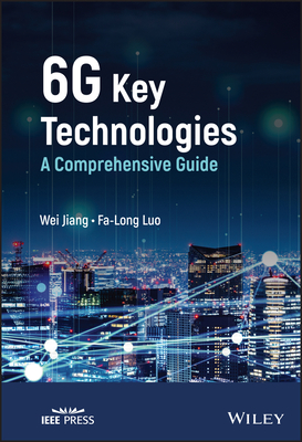 6g Key Technologies: A Comprehensive Guide - Jiang, Wei, and Luo, Fa-Long