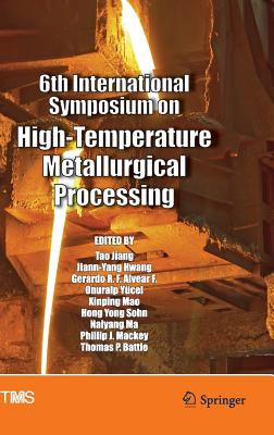 6th International Symposium on High-Temperature Metallurgical Processing - Jiang, Tao (Editor), and Hwang, Jiann-Yang (Editor), and Alvear, Gerardo (Editor)
