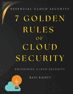 7 Golden Rules of Cloud Security: The Essential Cloud Security Handbook Secure AWS, Azure & Google Cloud Fast - Master Cloud Protection Cloud security fundamentals Cloud governance best practice