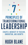 7 Principles of Transformational Leadership: Create a Mindset of Passion, Innovation, and Growth