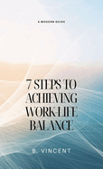 7 Steps to Achieving Work-Life Balance: A Modern Guide