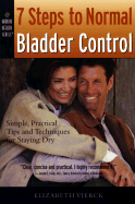 7 Steps to Normal Bladder Control: Simple, Practical Tips & Techniques for Staying Dry - Vierck, Elizabeth