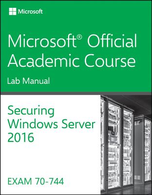 70-744 Securing Windows Server 2016 Lab Manual - Microsoft Official Academic Course