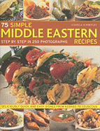 75 Simple Middle Eastern Recipes: Step by Step in 250 Photographs