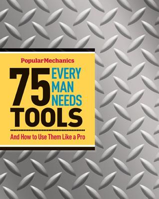 75 Tools Every Man Needs: And How to Use Them Like a Pro - Kidd, James (Text by), and Hunt, Chad (Photographer), and Ervin, Michele (Producer)