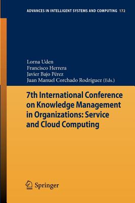 7th International Conference on Knowledge Management in Organizations: Service and Cloud Computing - Uden, Lorna (Editor), and Herrera, Francisco (Editor), and Bajo P�rez, Javier (Editor)