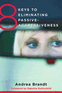 8 Keys to Eliminating Passive-Aggressiveness