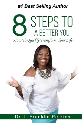 8 Steps To A Better You: How To Quickly Transform Your Life - Perkins