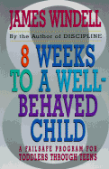 8 Weeks to a Well-Behaved Child: A Failsafe Program for Toddlers Through Teens