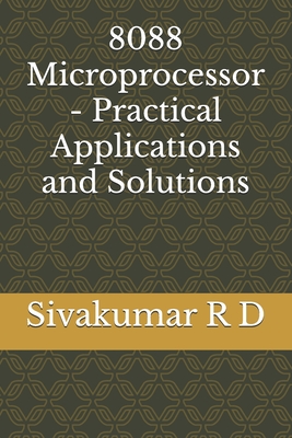 8088 Microprocessor - Practical Applications and Solutions - R D, Sivakumar