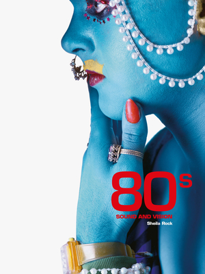 80s Sound and Vision - Rock, Sheila, Ms. (Photographer), and Yusuf, Nilgin (Text by), and Paytress, Mark (Text by)