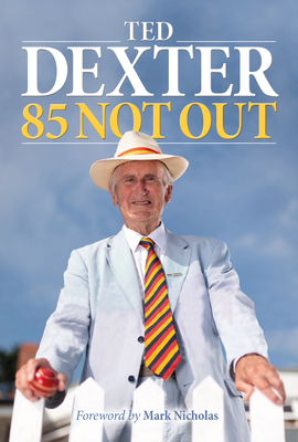 85 Not Out - Dexter, Ted, CBE, and Burden, Peter