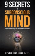 9 Secrets of Subconscious Mind: For Manifesting the Desired Outcomes