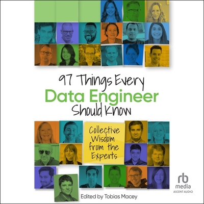 97 Things Every Data Engineer Should Know: Collective Wisdom from the Experts - Beresford, Emily (Contributions by), and Macey, Tobias (Contributions by)