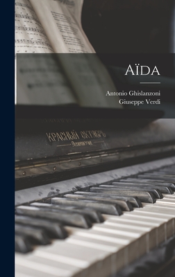 A�da - Verdi, Giuseppe, and Ghislanzoni, Antonio