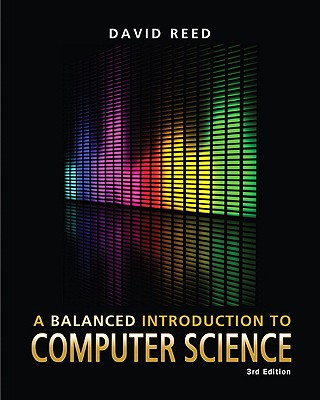 A Balanced Introduction to Computer Science - Reed, David