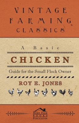 A Basic Chicken Guide for the Small Flock Owner - Jones, Roy
