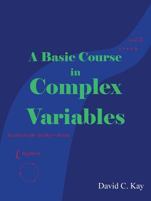A Basic Course in Complex Variables - Kay, David C
