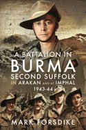 A Battalion in Burma: Second Suffolk in Arakan and at Imphal, 1943-44