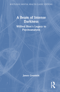 A Beam of Intense Darkness: Wilfred Bion's Legacy to Psychoanalysis