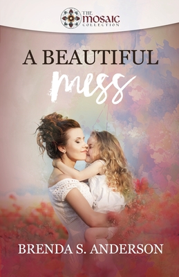A Beautiful Mess - Anderson, Brenda S, and Collection, The Mosaic