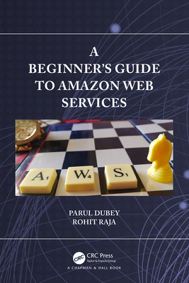 A Beginners Guide to Amazon Web Services - Dubey, Parul, and Raja, Rohit