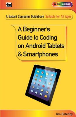 A Beginner's Guide to Coding on Android Tablets and Smartphones - Gatenby, Jim
