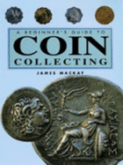 A Beginner's Guide to Coin Collecting - Mackey, James, Professor